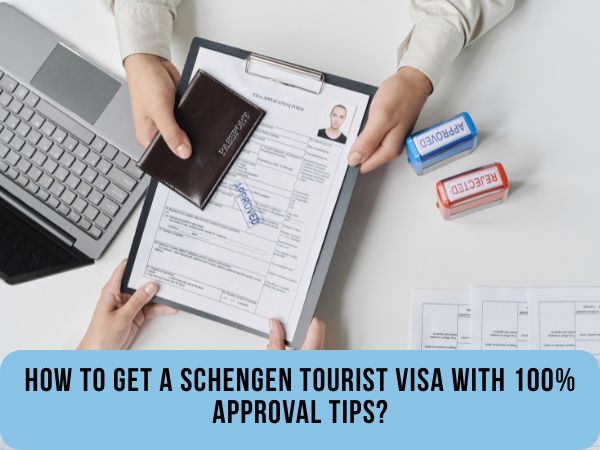 How To Get A Schengen Tourist Visa with 100% Approval Tips?