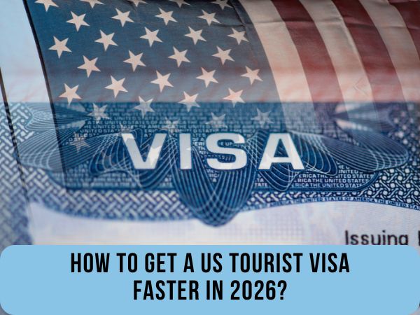 How To Get A US Tourist Visa Faster In 2026?