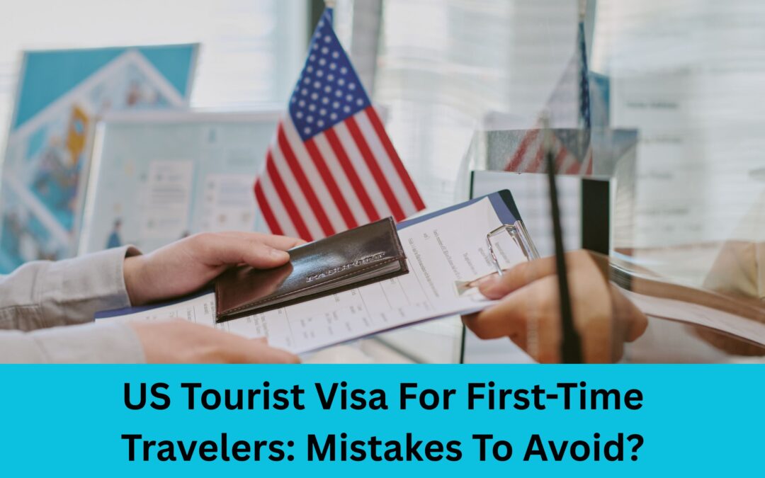 US Tourist Visa For First-Time Travelers: Mistakes To Avoid?