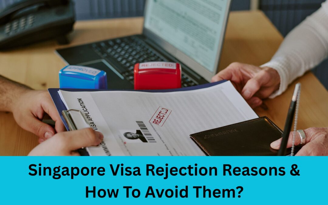 Singapore Visa Rejection Reasons & How To Avoid Them?