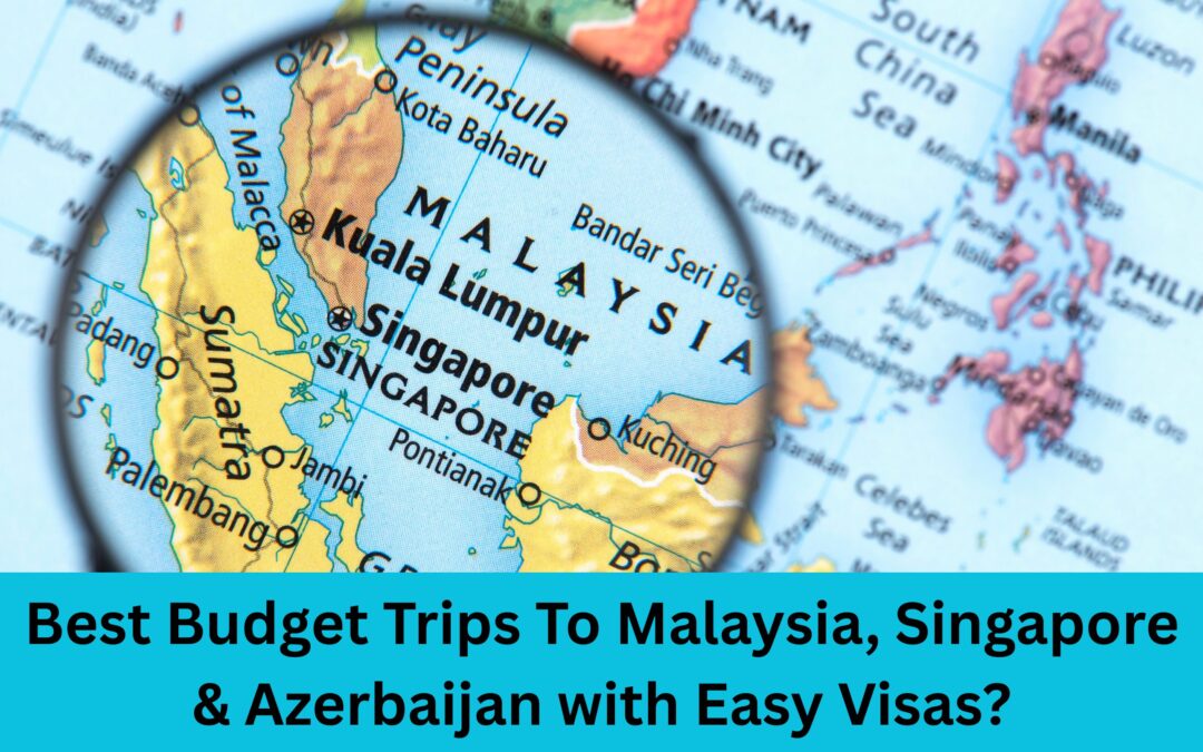 Best Budget Trips To Malaysia, Singapore & Azerbaijan with Easy Visas?