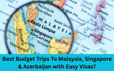 Best Budget Trips To Malaysia, Singapore & Azerbaijan with Easy Visas?